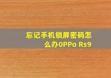 忘记手机锁屏密码怎么办0PPo Rs9